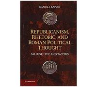 Republicanism, Rhetoric, And Roman Political Thought
