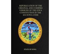 Republication of the Original and Codified Versions of the Iowa Constitution in the 2019 Iowa Code