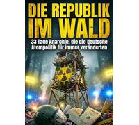 Republik im Wald: 33 Tage Anarchie, die die deutsche Atompolitik für immer veränderten