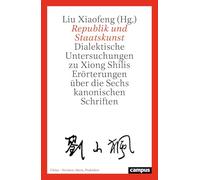 Republik und Staatskunst: Dialektische Untersuchungen zu Xiong Shilis Erörterungen über die Sechs kanonischen Schriften