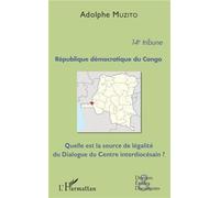 République démocratique du Congo 14e tribune Quelle est la source de légalité du Dialogue du Centre interdiocésain ? - Adolphe Muzito - L'harmattan - broché - Essai