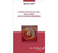 République démocratique du Congo : deux saisons sans la troisième République Deux saisons sans la troisième République - Marcel Yabili - Les Impliqués - broché - Essai