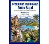 République Dominicaine Guide Expat: Comprendre le pays au-delà des plages et des illusions