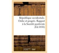 République occidentale. Ordre et progrès. Rapport à la Société positiviste par la commission Chargée d'examiner la question du travail - Auguste Comte - Hachette Bnf - broché - Livre