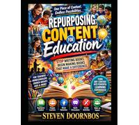 Repurposing Content For Education. Stop Writing Books. Begin Making Books That Make A Difference: Turn any content into powerful learning experiences. For teachers, homeschoolers kids and more