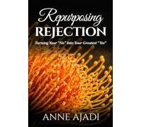 REPURPOSING REJECTION: TURNING YOUR "NO" INTO YOUR GREATEST "YES"