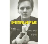 Reputation and Power: Organizational Image and Pharmaceutical Regulation at the FDA