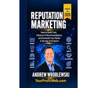 Reputation Marketing: How To Build Trust, Influence AI Recommendations, and Dominate Your Market in the Age of AI Search