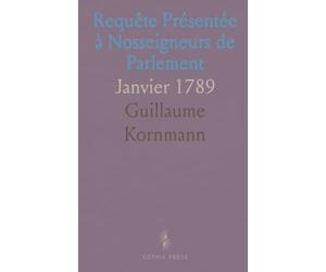 Requête Présentée à Nosseigneurs de Parlement: Janvier 1789