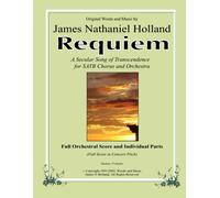 Requiem: A Secular Song Of Transcendence For Satb Chorus And Orchestra: 14 (Choral Music And Anthems By James Nathaniel Holland)