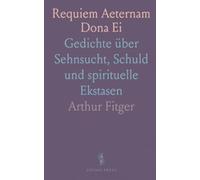 Requiem Aeternam Dona Ei: Gedichte über Sehnsucht, Schuld und spirituelle Ekstasen