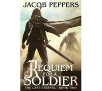 Requiem for a Soldier Book Two of The Last Eternal - Jacob Peppers - Amazon Digital Services LLC KDP - Livre en Anglais Jacob PeppersJacob Peppers (Auteur)