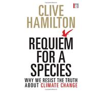Requiem for a Species: Why We Resist the Truth About Climate Change by Clive Hamilton (2010-04-07)