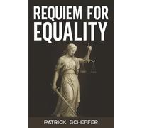 Requiem for Equality: How Envy, Cancel Culture, and Moral Vanity Are Destroying Merit, Freedom, and Truth