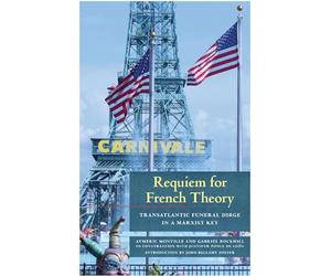 Requiem for French Theory: Transatlantic Funeral Dirge in a Marxist Key