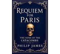 Requiem For Paris The Song of the Catacombs - Philip James - Auto-Édition - ebook (ePub) - Livre