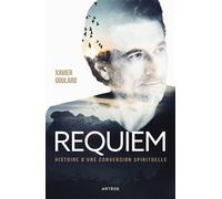 Requiem Histoire d'une conversion spirituelle - Xavier Goulard - Artege - broché - Essai