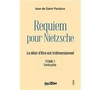 Requiem pour Nietzsche Le désir d'être est tridimensionnel Tome I Verticalité J. de Saint-Pardoux (Auteur)
