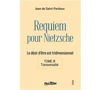 Requiem pour Nietzsche Le désir d'être est tridimensionnel Tome III Transversalité J. de Saint-Pardoux (Auteur)
