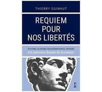 Requiem Pour Nos Libertés - Etatisme, Islamisme, Écologisme Radical, Wokisme : Les Nouveaux Dogmes De La Censure
