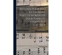 Requiem Pour Soli Et Choeurs. Partition Réduite Pour Piano Et Chant Par L'auteur