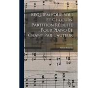 Requiem Pour Soli Et Choeurs. Partition Réduite Pour Piano Et Chant Par L'auteur