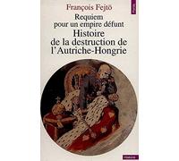 Requiem pour un empire défunt : Histoire de la destruction de l'Autriche-Hongrie