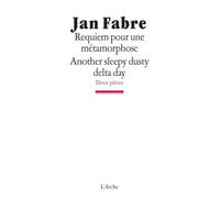 Requiem pour une métamorphose / Another sleepy, dusty, delta day Another sleepy dusty delta day - Jan Fabre - Arche - broché - Théâtre
