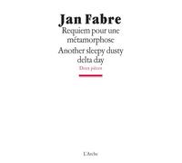 Requiem pour une métamorphose / Another sleepy, dusty, delta day Another sleepy dusty delta day - Jan Fabre - Arche - broché - Théâtre