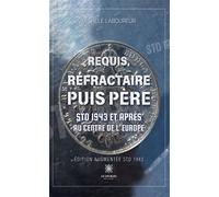Requis, réfractaire puis père STO 1943 et après : Au centre de l'Europe (Édition augmentée STO 1943) - Michèle Laboureur - Le Lys Bleu - broché - Essai