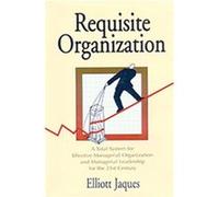Requisite Organization: A Total System For Effective Managerial Organization And Managerial Leadership For The 21St Century (Hardcover) Elliott Jaques, (Auteur)