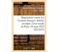 Réquisitoire contre les journaux Le Courrier français Suivie des articles inculpés. Cour royale de Paris, 24 mars 1823 - Nicolas-François Bellart - Hachette Bnf - broché - Livre