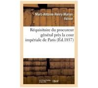 Réquisitoire Du Procureur Général Près La Cour Impériale De Paris: Complot Contre La Vie: De L'empereur