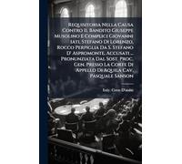 Requisitoria Nella Causa Contro Il Bandito Giuseppe Musolino E Complici Giovanni Iati, Stefano Di Lorenzo, Rocco Perpiglia Da S. Stefano D' ... Di Appello Di Aquila Cav. Pasquale Sanson