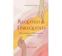 Requited and Unrequited - Verses between absence and presence