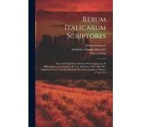 Rerum Italicarum Scriptores; Raccolta Degli Storici Italiani Dal Cinquecento Al Millecinquecento Ordinata Da L.A. Muratori. Nuova Ed. Riv. Ampliata E