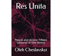 Res Unita: Poland and Ukraine: Fifteen Centuries of One History
