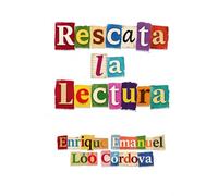 Rescata la lectura: Una defensa de la palabra viva y escrita en una humanidad que aprendió a leer sin pensar