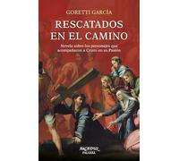 Rescatados en el camino: Novela sobre los personajes que acompañaron a Cristo en su Pasión