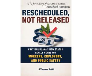 RESCHEDULED, NOT RELEASED: What Marijuana's New Status Really Means for Workers, Employers, and Public Safety