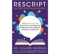 RESCRIPT the Story Youre Telling Yourself The Eight Practices to Quiet Your Inner Antagonist Amplify Your Inner Advocate amp Author a Limitless Life - Geo Georges ColleenGeorges Colleen (Auteur)
