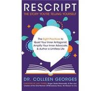 RESCRIPT the Story Youre Telling Yourself The Eight Practices to Quiet Your Inner Antagonist Amplify Your Inner Advocate amp Author a Limitless Life - Col Colleen GeorgesColleen Georges (Auteur)