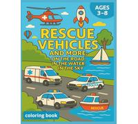 RESCU VEHICLES AND MORE: ON THE ROAD, IN THE WATER, IN THE SKY: COLORING BOOK