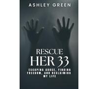 Rescue Her 33: Escaping Abuse, Finding Freedom, and Reclaiming My Life