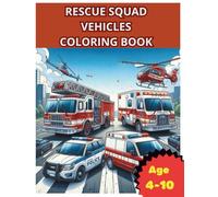 Rescue Squad Vehicles Coloring Book: 30 Fire, Police, Ambulance & Rescue Vehicles to Color , for Kids Ages 4-10