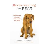 Rescue Your Dog from Fear: Tried-and-True Techniques to Help Your Dog Feel Secure