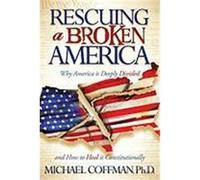 Rescuing a Broken America: Why America Is Deeply Divided and How to Heal It Constitutionally Coffman, Michael (Auteur)