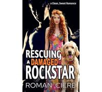 Rescuing a Damaged Rockstar: a Fresh Start, He Falls First, Clean Sweet Romance