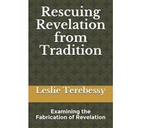 Rescuing Revelation From Tradition: Examining The Fabrication Of Revelation (What Are The Results Of A Forensic Investigation Into The Fall Of The ... "It's Elementary, My Dear Watson")