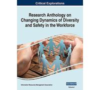 Research Anthology On Changing Dynamics Of Diversity And Safety In The Workforce, Vol 1